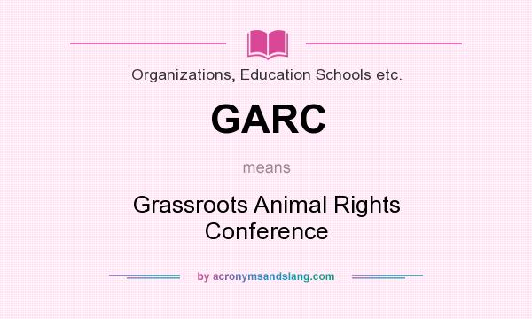 What does GARC mean? It stands for Grassroots Animal Rights Conference