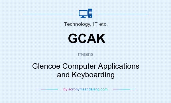 What does GCAK mean? It stands for Glencoe Computer Applications and Keyboarding