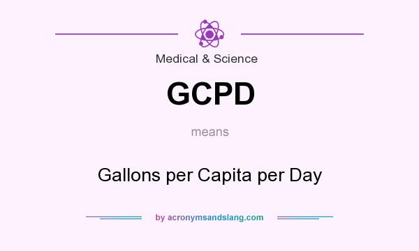 What does GCPD mean? It stands for Gallons per Capita per Day
