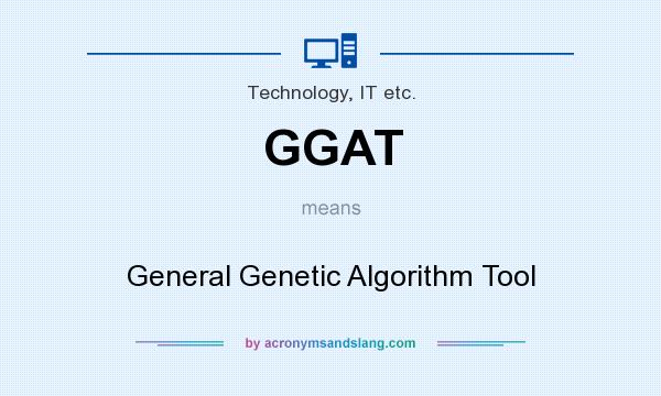 What does GGAT mean? It stands for General Genetic Algorithm Tool