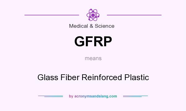 What does GFRP mean? It stands for Glass Fiber Reinforced Plastic