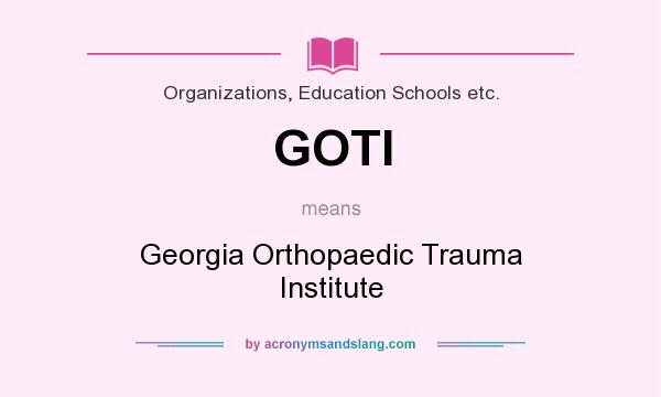 What does GOTI mean? It stands for Georgia Orthopaedic Trauma Institute