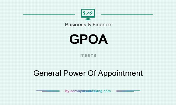What does GPOA mean? It stands for General Power Of Appointment