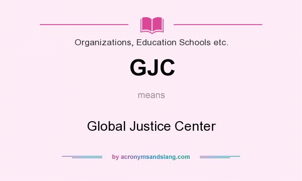 What does GJC mean? It stands for Global Justice Center