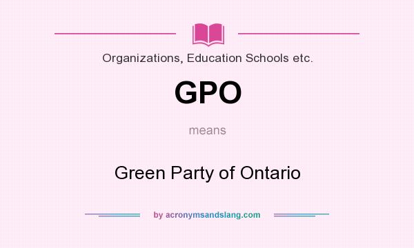 What does GPO mean? It stands for Green Party of Ontario