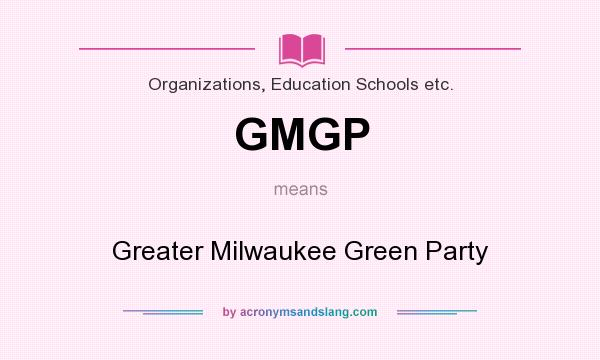 What does GMGP mean? It stands for Greater Milwaukee Green Party