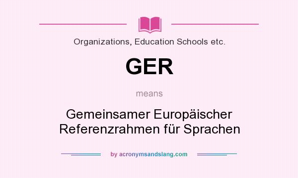 What does GER mean? It stands for Gemeinsamer Europäischer Referenzrahmen für Sprachen