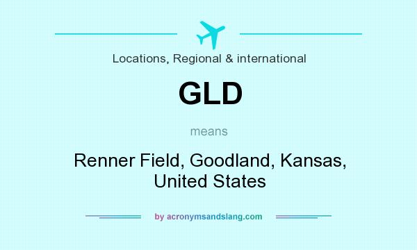 What does GLD mean? It stands for Renner Field, Goodland, Kansas, United States
