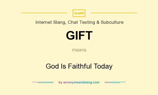 What does GIFT mean? It stands for God Is Faithful Today