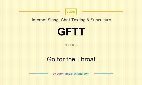 What does GFTT mean? It stands for Go for the Throat