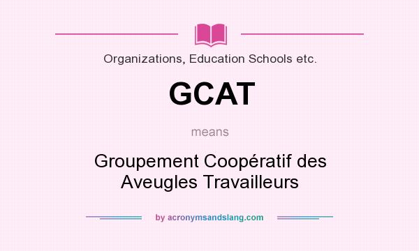 What does GCAT mean? It stands for Groupement Coopératif des Aveugles Travailleurs