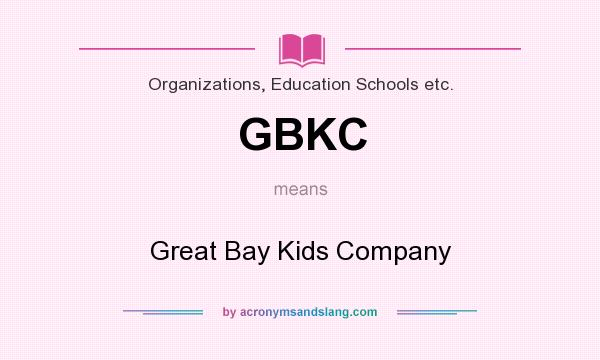 What does GBKC mean? It stands for Great Bay Kids Company