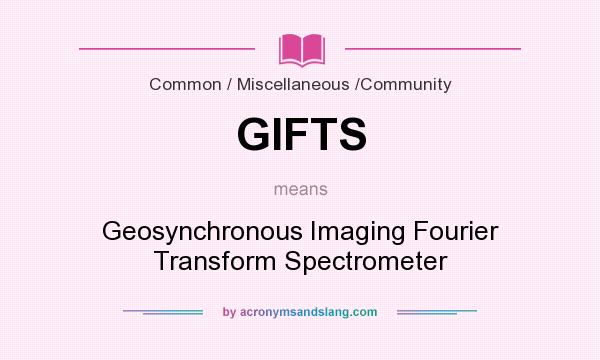 What does GIFTS mean? It stands for Geosynchronous Imaging Fourier Transform Spectrometer