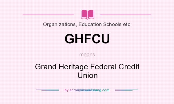 What does GHFCU mean? It stands for Grand Heritage Federal Credit Union