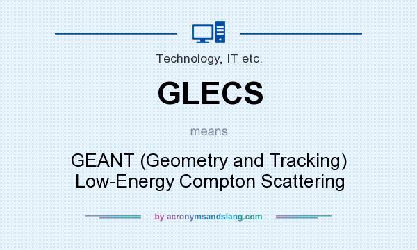 What does GLECS mean? It stands for GEANT (Geometry and Tracking) Low-Energy Compton Scattering