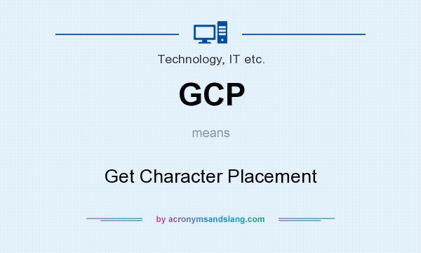 What does GCP mean? It stands for Get Character Placement