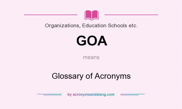 What does GOA mean? It stands for Glossary of Acronyms