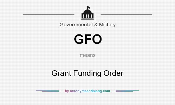 What does GFO mean? It stands for Grant Funding Order