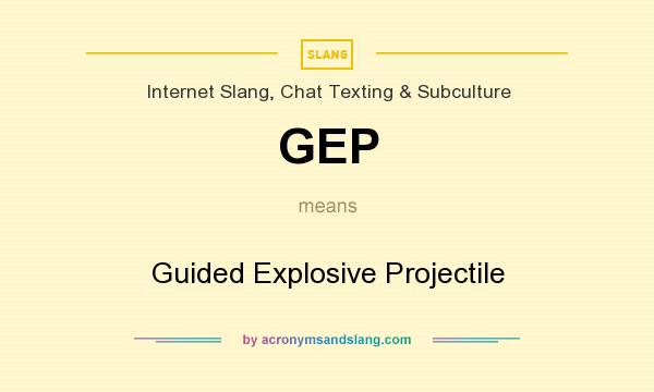 What does GEP mean? It stands for Guided Explosive Projectile