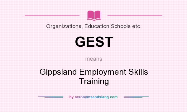 What does GEST mean? It stands for Gippsland Employment Skills Training