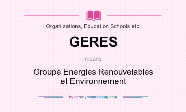 What does GERES mean? It stands for Groupe Energies Renouvelables et Environnement
