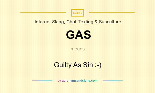 What does GAS mean? It stands for Guilty As Sin :-)