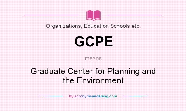 What does GCPE mean? It stands for Graduate Center for Planning and the Environment
