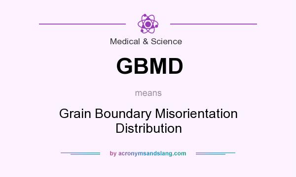 What does GBMD mean? It stands for Grain Boundary Misorientation Distribution