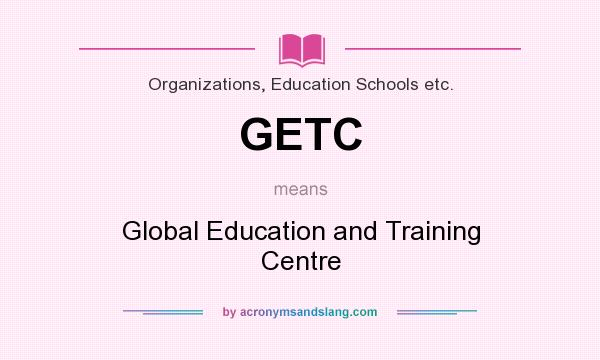 What does GETC mean? It stands for Global Education and Training Centre