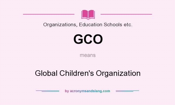 What does GCO mean? It stands for Global Children`s Organization