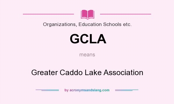 What does GCLA mean? It stands for Greater Caddo Lake Association