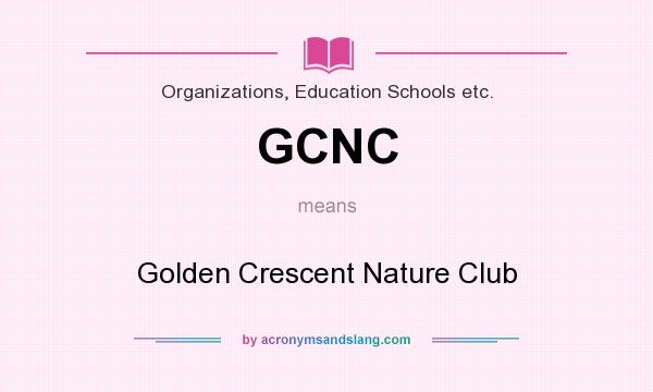 What does GCNC mean? It stands for Golden Crescent Nature Club