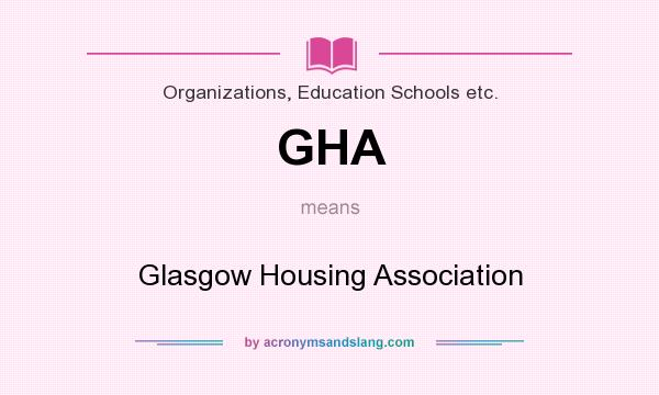 What does GHA mean? It stands for Glasgow Housing Association