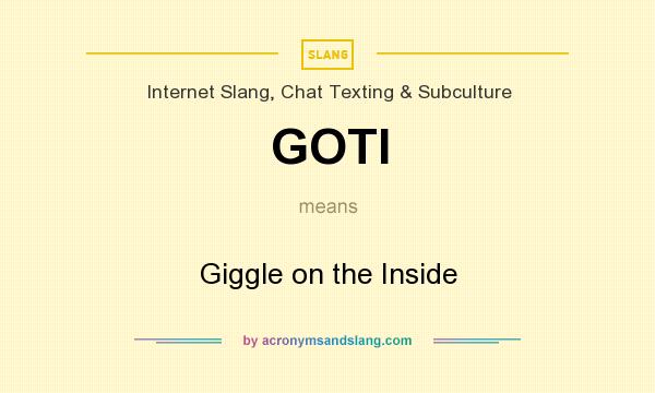 What does GOTI mean? It stands for Giggle on the Inside