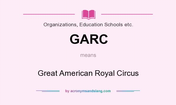 What does GARC mean? It stands for Great American Royal Circus