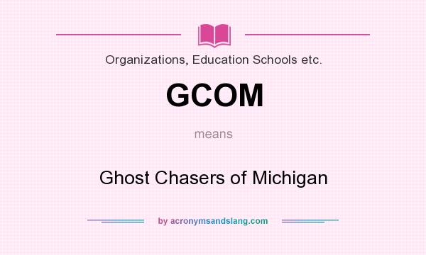 What does GCOM mean? It stands for Ghost Chasers of Michigan