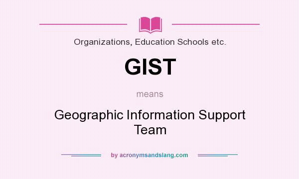 What does GIST mean? It stands for Geographic Information Support Team