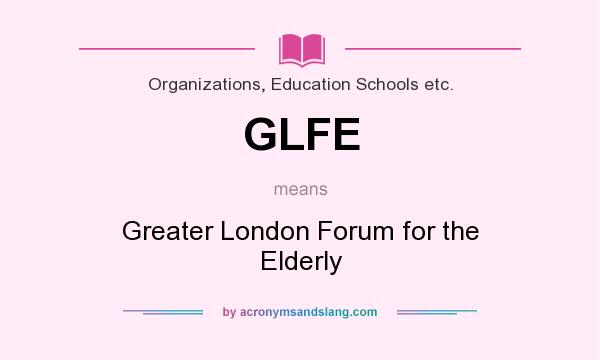 What does GLFE mean? It stands for Greater London Forum for the Elderly