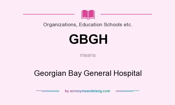 What does GBGH mean? It stands for Georgian Bay General Hospital