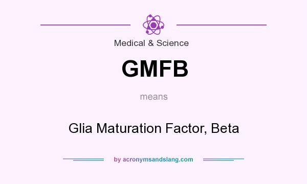 What does GMFB mean? It stands for Glia Maturation Factor, Beta