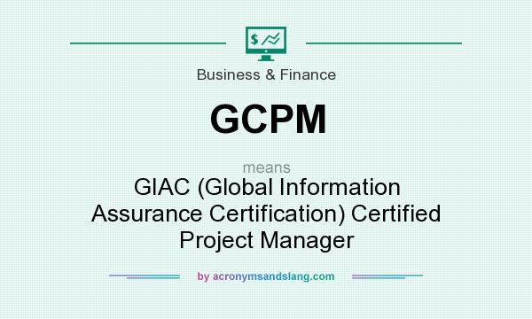 What does GCPM mean? It stands for GIAC (Global Information Assurance Certification) Certified Project Manager