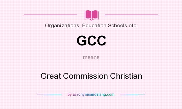What does GCC mean? It stands for Great Commission Christian