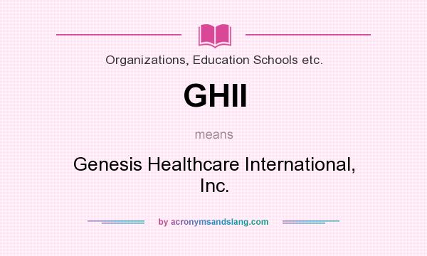 What does GHII mean? It stands for Genesis Healthcare International, Inc.