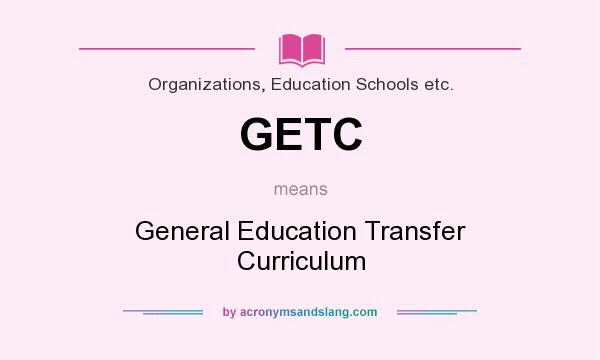 What does GETC mean? It stands for General Education Transfer Curriculum