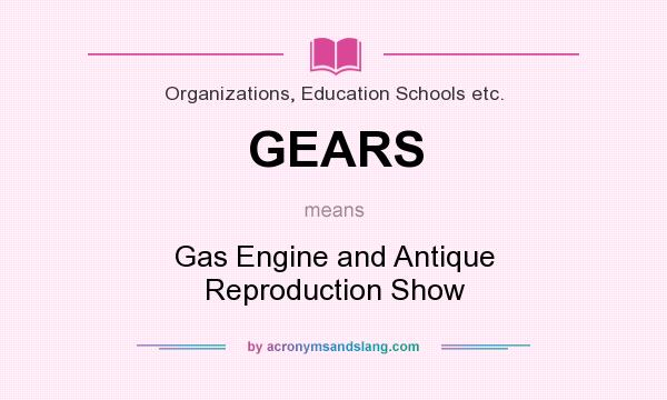 What does GEARS mean? It stands for Gas Engine and Antique Reproduction Show