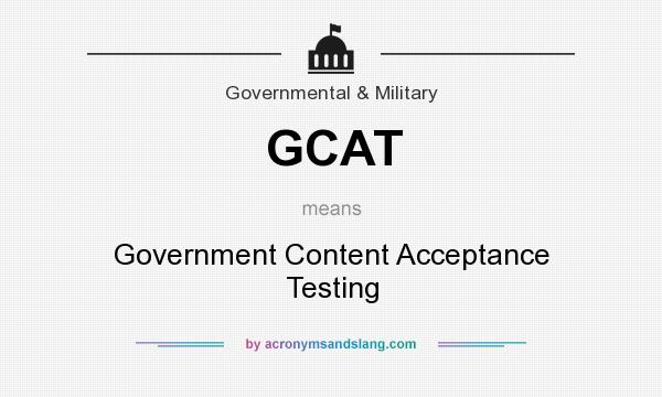 What does GCAT mean? It stands for Government Content Acceptance Testing
