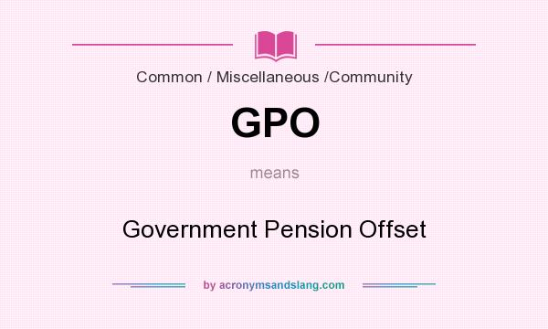 What does GPO mean? It stands for Government Pension Offset