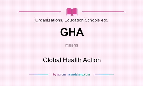 What does GHA mean? It stands for Global Health Action