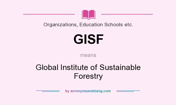 What does GISF mean? It stands for Global Institute of Sustainable Forestry
