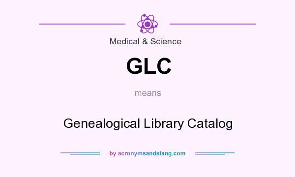 What does GLC mean? It stands for Genealogical Library Catalog